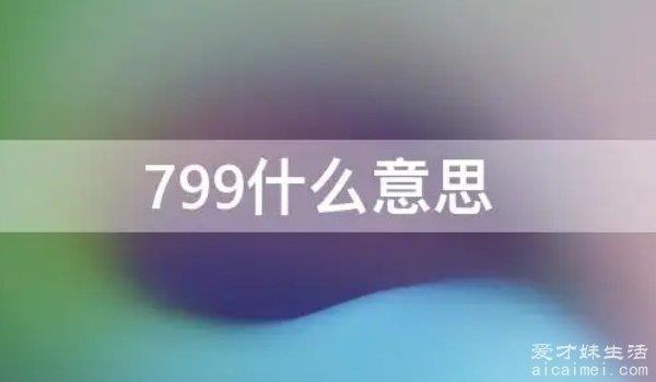 799什么意思网络流行语 多指爱情长长久久（也有去走走的谐音）